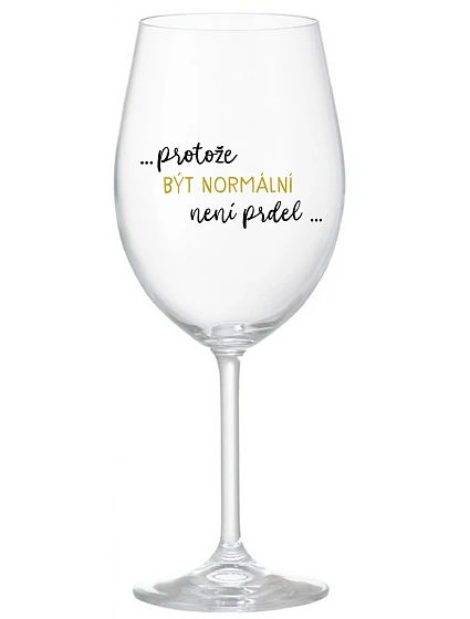 ...PROTOŽE BÝT NORMÁLNÍ NENÍ PRDEL... - čirá sklenice na víno 350 ml