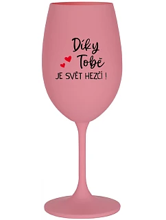 DÍKY TOBĚ JE SVĚT HEZČÍ! - růžová sklenice na víno 350 ml