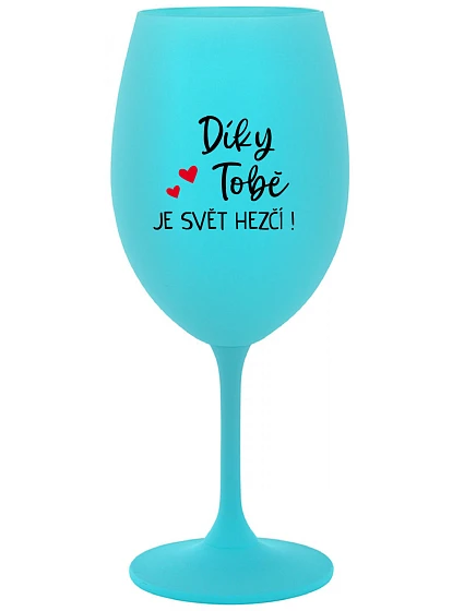DÍKY TOBĚ JE SVĚT HEZČÍ! - tyrkysová sklenice na víno 350 ml