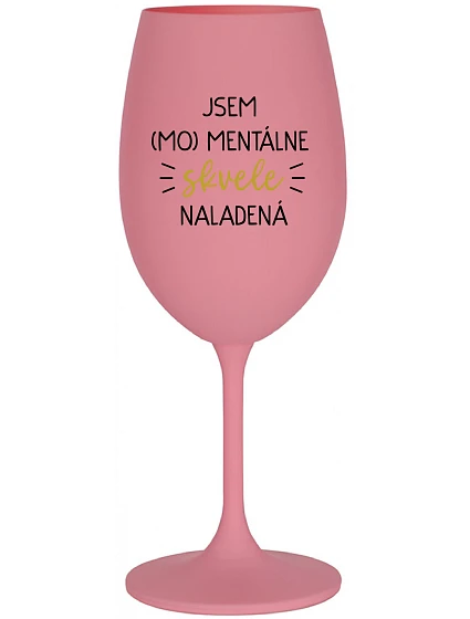 JSEM (MO)MENTÁLNE SKVELE NALADENÁ - ružový pohár na víno 350 ml