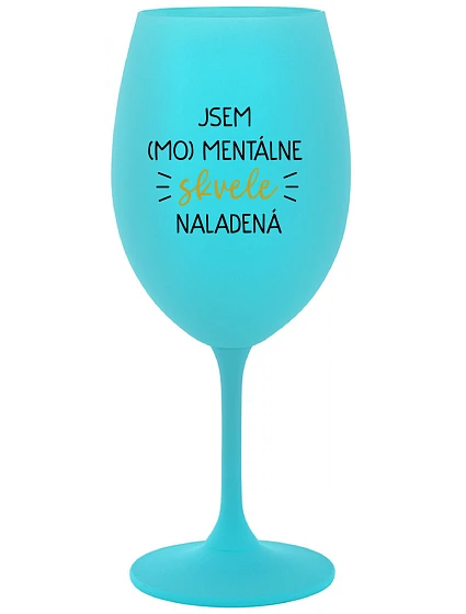 JSEM (MO)MENTÁLNE SKVELE NALADENÁ - tyrkysový pohár na víno 350 ml