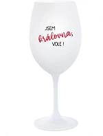 JSEM KRÁLOVNA, VOLE! - bílá sklenice na víno 350 ml