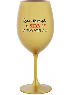 JSEM KRÁSNÁ A SEXY! (A TAKY VTIPNÁ...) - zlatá sklenice na víno 350 ml