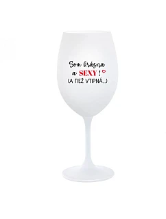 Som krásna a sexi! (A tiež chlípna...) - pohár na biele víno 350 ml