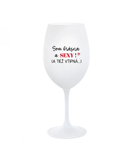 Som krásna a sexi! (A tiež chlípna...) - pohár na biele víno 350 ml