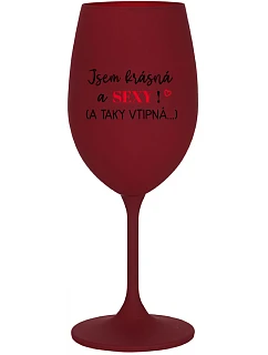 JSEM KRÁSNÁ A SEXY! (A TAKY VTIPNÁ...) - bordo sklenice na víno 350 ml
