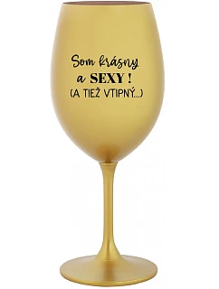 SOM KRÁSNY A SEXY! (A TIEŽ VTIPNÝ...) - zlatý pohár na víno 350 ml