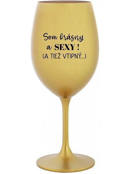 SOM KRÁSNY A SEXY! (A TIEŽ VTIPNÝ...) - zlatý pohár na víno 350 ml