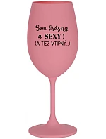 SOM KRÁSNY A SEXY! (A TIEŽ VTIPNÝ...) - ružový pohár na víno 350 ml