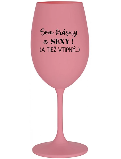 SOM KRÁSNY A SEXY! (A TIEŽ VTIPNÝ...) - ružový pohár na víno 350 ml