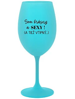 SOM KRÁSNY A SEXY! (A TIEŽ VTIPNÝ...) - tyrkysový pohár na víno 350 ml