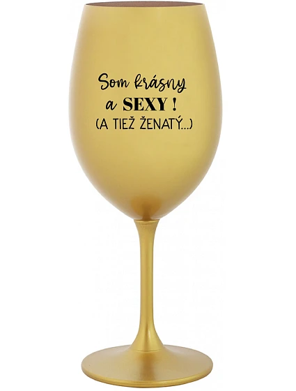 Som krásna a sexy! (A tiež ženská...) - zlatý pohár na víno 350 ml
