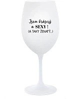 Som KRÁSNA A SEXY! (A TAKÁ ŽENSKÁ...) - pohár na biele víno 350 ml