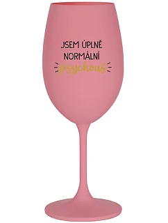 JSEM ÚPLNĚ NORMÁLNÍ PSYCHOUŠ - růžová sklenice na víno 350 ml