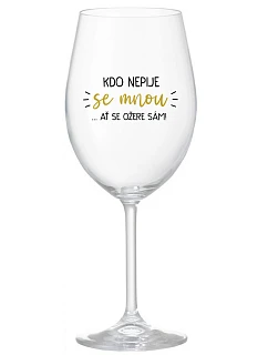 KDO NEPIJE SE MNOU...AŤ SE OŽERE SÁM! - čirá sklenice na víno 350 ml