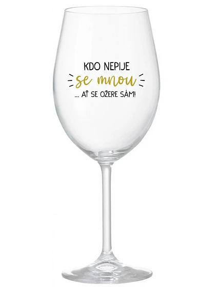 KDO NEPIJE SE MNOU...AŤ SE OŽERE SÁM! - čirá sklenice na víno 350 ml