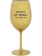 KDO NEPIJE SE MNOU...AŤ SE OŽERE SÁM! - zlatá sklenice na víno 350 ml
