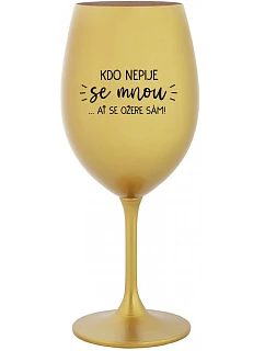 KDO NEPIJE SE MNOU...AŤ SE OŽERE SÁM! - zlatá sklenice na víno 350 ml