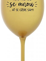 KDO NEPIJE SE MNOU...AŤ SE OŽERE SÁM! - zlatá sklenice na víno 350 ml