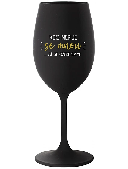 KDO NEPIJE SE MNOU...AŤ SE OŽERE SÁM! - černá sklenice na víno 350 ml