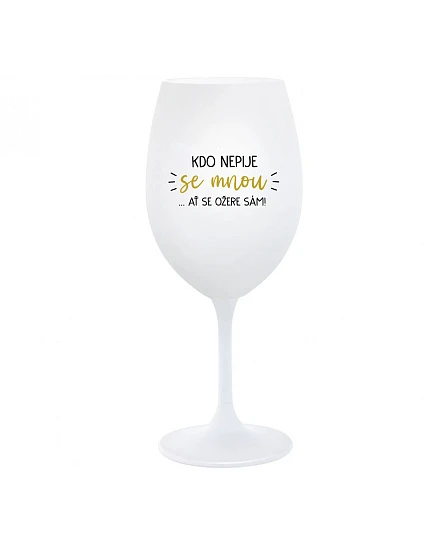KDO NEPIJE SE MNOU...AŤ SE OŽERE SÁM! - bílá  sklenice na víno 350 ml