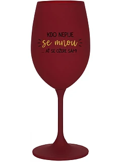 KDO NEPIJE SE MNOU...AŤ SE OŽERE SÁM! - bordo sklenice na víno 350 ml