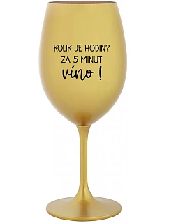 KOLIK JE HODIN? ZA 5 MINUT VÍNO! - zlatá sklenice na víno 350 ml