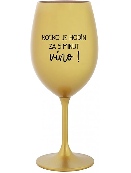 KOĽKO JE HODÍN? ZA 5 MINÚT VÍNO! - zlatý pohár na víno 350 ml