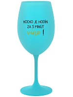 KOĽKO JE HODÍN? ZA 5 MINÚT VÍNO! - tyrkysový pohár na víno 350 ml
