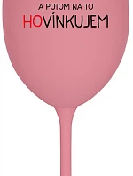 LÁSKA A POTOM HOVORÍM - ružový pohár na víno 350 ml