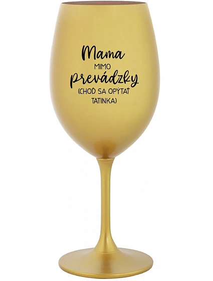MAMA MIMO PREVÁDZKY (CHOĎ SA OPÝTAŤ TATINKA) - zlatý pohár na víno 350 ml