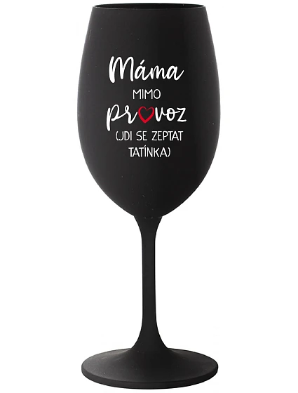 MÁMA MIMO PROVOZ (JDI SE ZEPTAT TATÍNKA) - černá sklenice na víno 350 ml