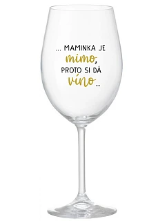 ...MAMINKA JE MIMO, PROTO SI DÁ VÍNO... - čirá sklenice na víno 350 ml