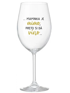 ...MAMINKA JE MIMO, PRETO SI DÁ VÍNO...  - priehľadný pohár na víno 350 ml