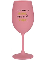 ...MAMINKA JE MIMO, PRETO SI DÁ VÍNO...  - ružový pohár na víno 350 ml