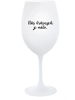 NÁS KRÁSNYCH JE MÁLO. - biely pohár na víno 350 ml