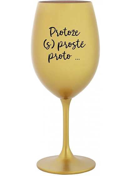 BECAUSE (S)JUST BECAUSE... - zlatý pohár na víno 350 ml