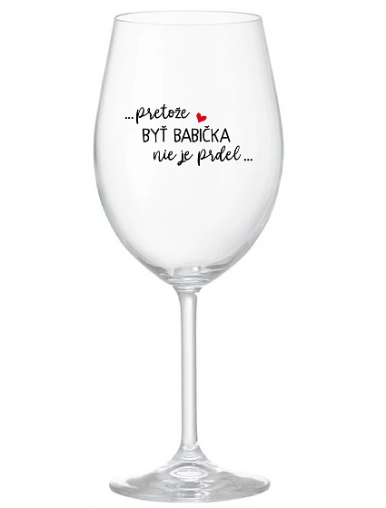 ...PRETOŽE BYŤ BABIČKA NIE JE PRDEL.. - priehľadný pohár na víno 350 ml