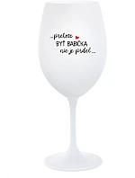 ...PRETOŽE BYŤ BABIČKA NIE JE PRDEL.. - biely pohár na víno 350 ml