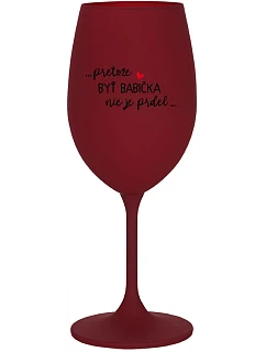 ...PRETOŽE BYŤ BABIČKA NIE JE PRDEL.. - bordovy pohár na víno 350 ml