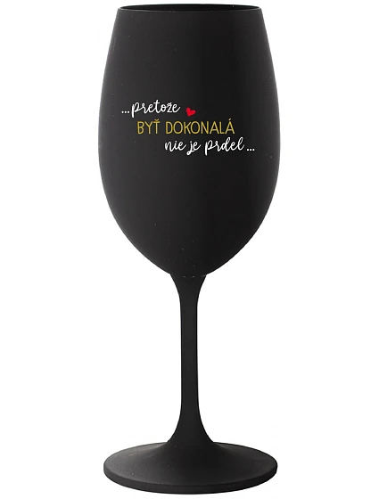 ...PRETOŽE BYŤ DOKONALÁ NIE JE PRDEL... - čierny pohár na víno 350 ml