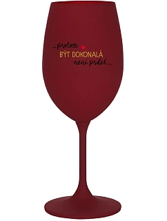 ...PROTOŽE BÝT DOKONALÁ NENÍ PRDEL... - bordo sklenice na víno 350 ml