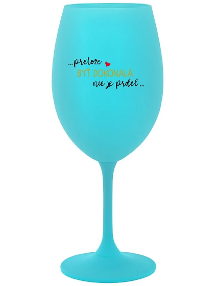...PRETOŽE BYŤ DOKONALÁ NIE JE PRDEL... - tyrkysový pohár na víno 350 ml