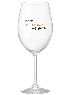 ...PRETOŽE BYŤ DOKONALÝ NIE JE PRDEL... - priehľadný pohár na víno 350 ml