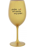 ...PRETOŽE BYŤ DOKTOR NIE JE PRDEL... - zlatý pohár na víno 350 ml