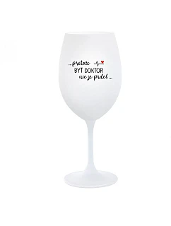 ...PRETOŽE BYŤ DOKTOR NIE JE PRDEL... - biely pohár na víno 350 ml
