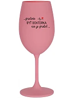 ...PRETOŽE BYŤ DOKTORKA NIE JE PRDEL... - ružový pohár na víno 350 ml