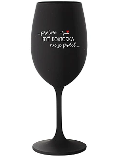 ...PRETOŽE BYŤ DOKTORKA NIE JE PRDEL... - čierny pohár na víno 350 ml