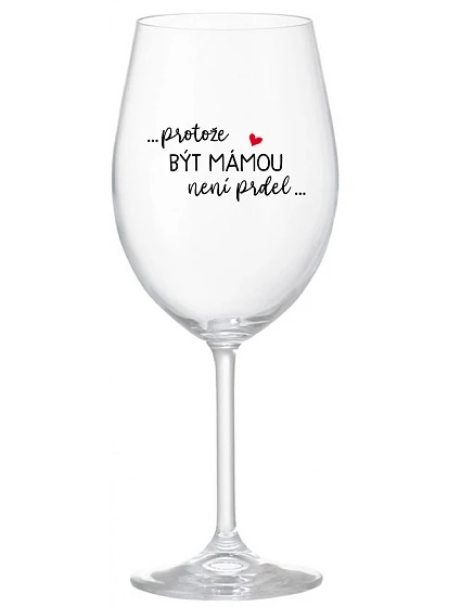 ...PROTOŽE BÝT MÁMOU NENÍ PRDEL... - čirá sklenice na víno 350 ml