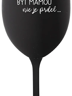 ...KEĎŽE BYŤ MAMOU NIE JE PRDEL... - čierny pohár na víno 350 ml